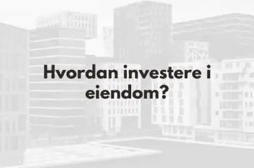 7 Forskjellige måter å Investere i Eiendom – også uten å kjøpe selv! Måter å investere i eiendom