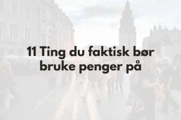11 ting du faktisk bør bruke penger på - bilde med tekst